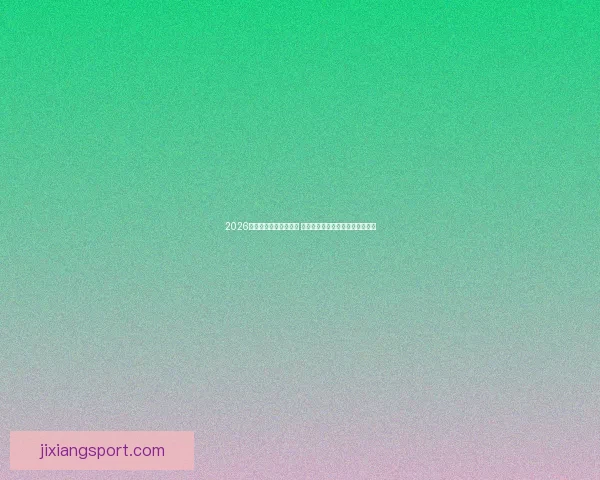 2026世界杯盘口分析与预测 揭示热门球队胜负走势与投注机会 2026世界杯盘口分析与预测 揭示热门球队胜负走势与投注机会